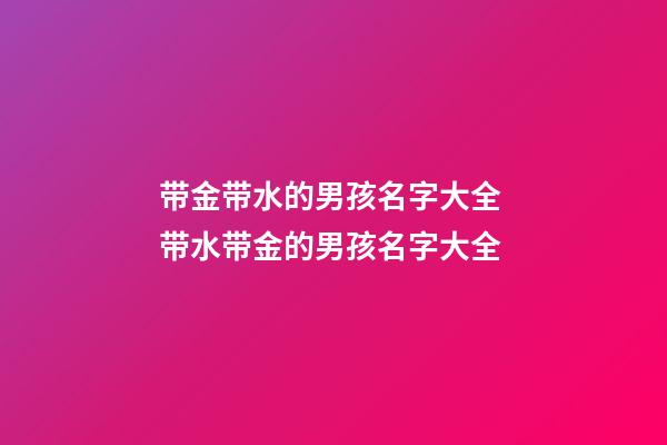 带金带水的男孩名字大全 带水带金的男孩名字大全